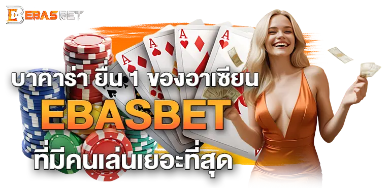 บาคาร่า ยื่น 1 ของอาเซียน EBASBET ที่มีคนเล่นเยอะที่สุด
